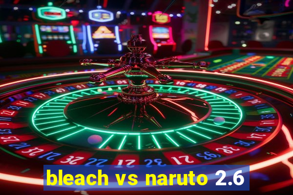 bleach vs naruto 2.6